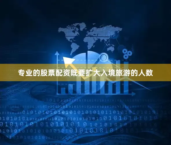 专业的股票配资既要扩大入境旅游的人数