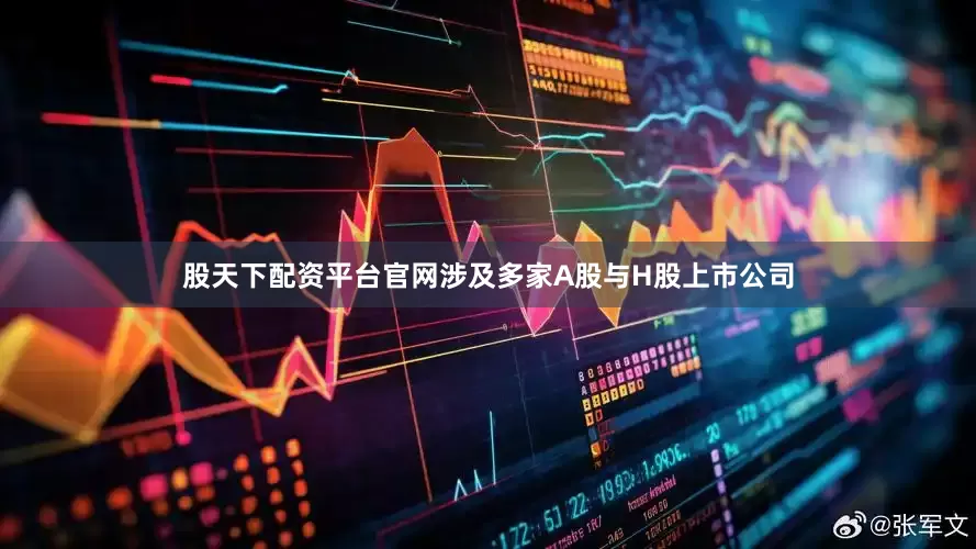股天下配资平台官网涉及多家A股与H股上市公司