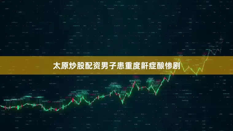 太原炒股配资男子患重度鼾症酿惨剧